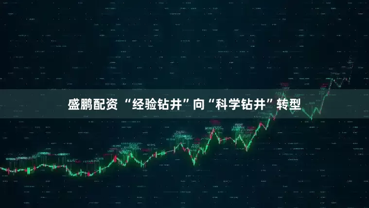 盛鹏配资 “经验钻井”向“科学钻井”转型